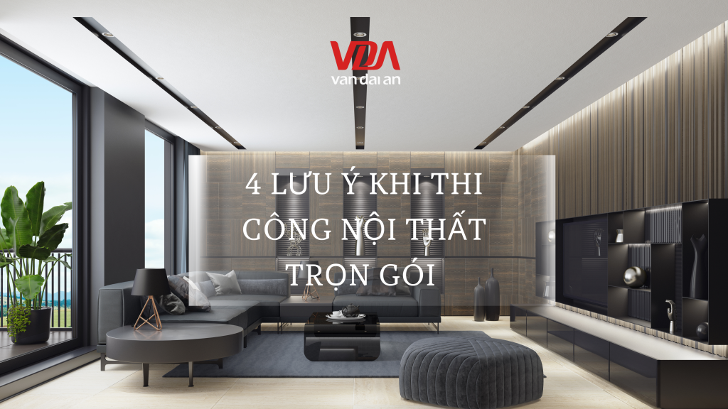 4 lưu ý khi thi công nội thất trọn gói